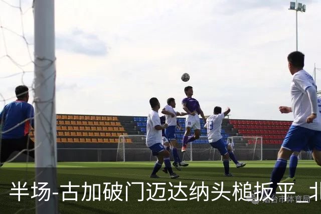 半场-古加破门迈达纳头槌扳平 北京国安1-1河南