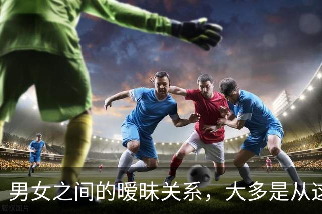 男女之间的暧昧关系,大多是从这些接触开始的