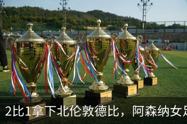 2比1拿下北伦敦德比，阿森纳女足距前二仍差10分